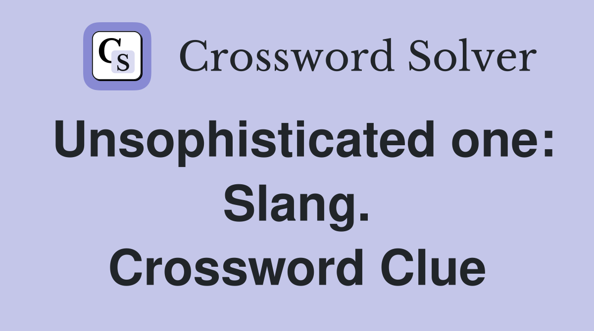 Unsophisticated one: Slang. Crossword Clue