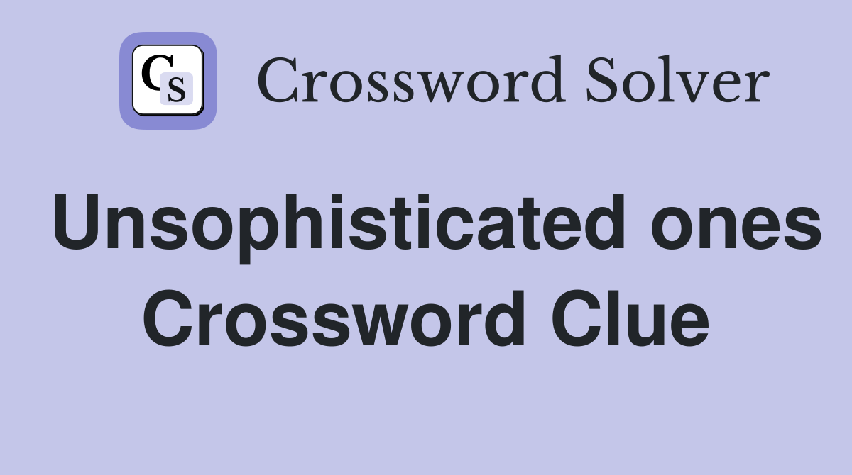 Unsophisticated ones Crossword Clue