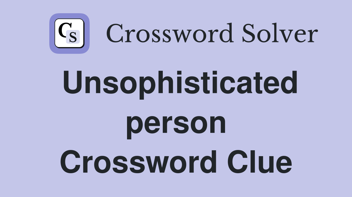 Unsophisticated person Crossword Clue
