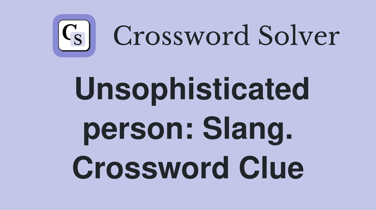 Unsophisticated person: Slang. Crossword Clue