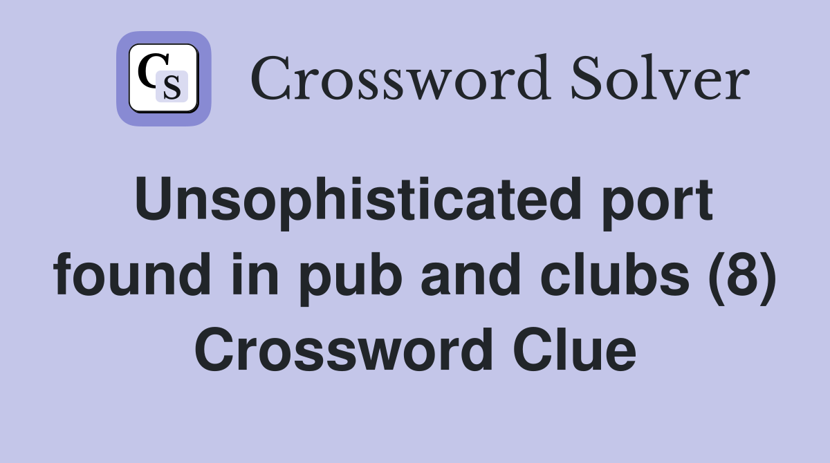Unsophisticated port found in pub and clubs (8) Crossword Clue