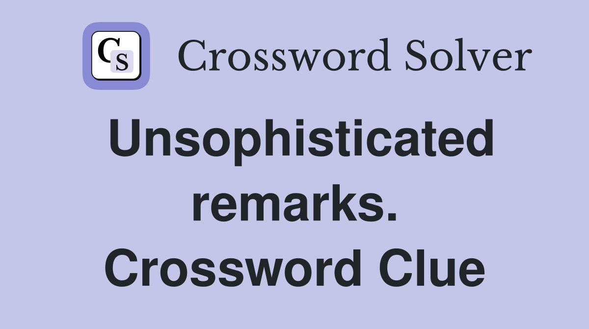 Unsophisticated remarks. Crossword Clue