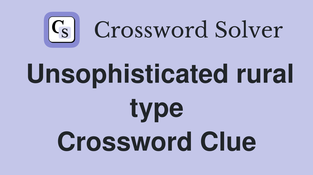 Unsophisticated rural type Crossword Clue