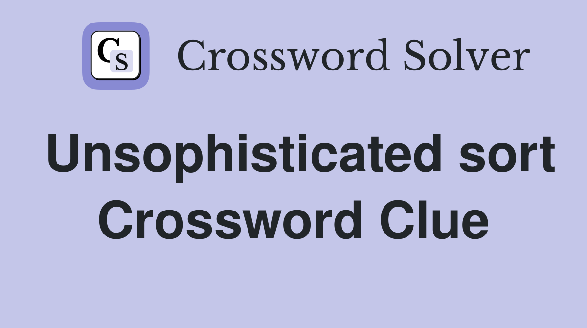 Unsophisticated sort Crossword Clue