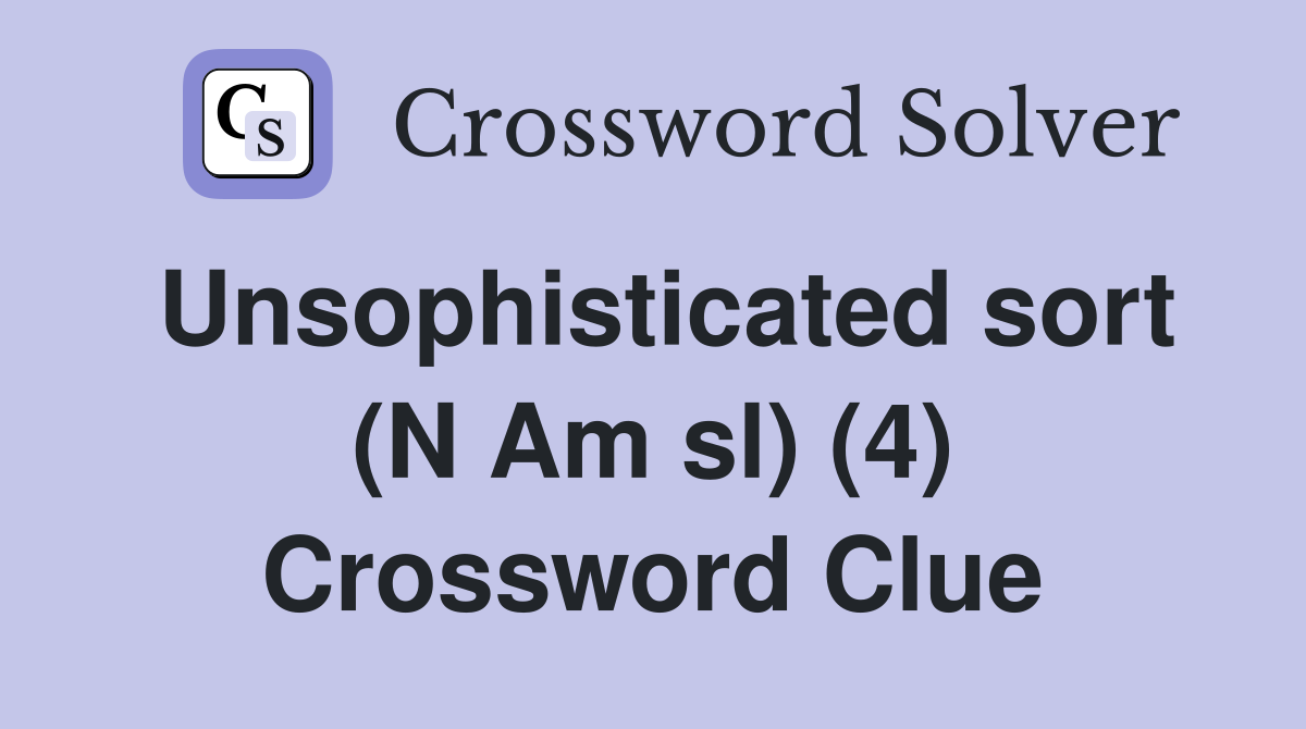 Unsophisticated sort (N Am sl) (4) Crossword Clue