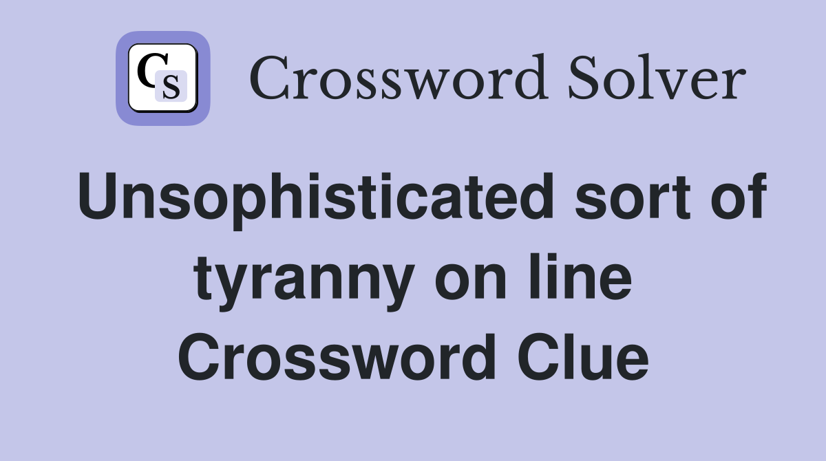 Unsophisticated sort of tyranny on line Crossword Clue