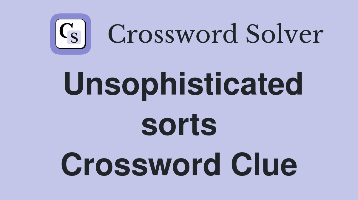 Unsophisticated sorts Crossword Clue
