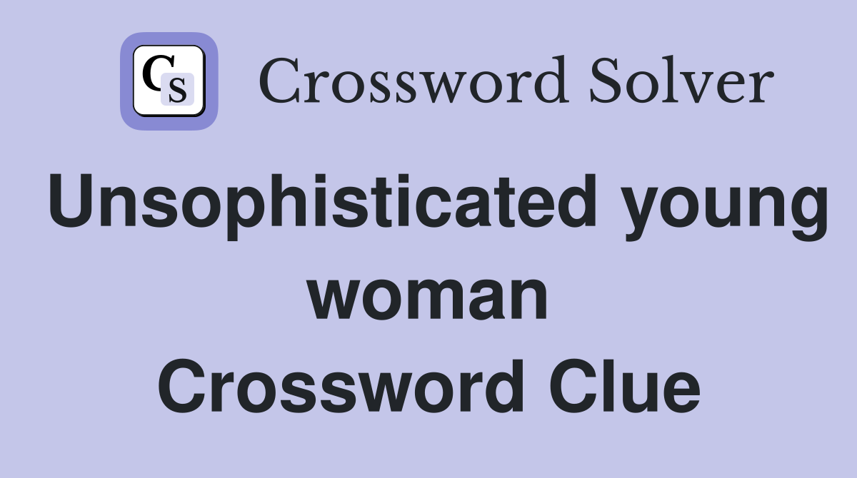 Unsophisticated young woman Crossword Clue
