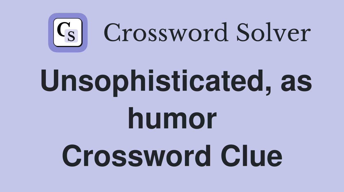 Unsophisticated, as humor Crossword Clue