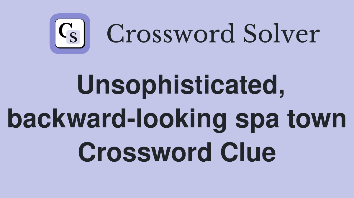 Unsophisticated, backward-looking spa town Crossword Clue