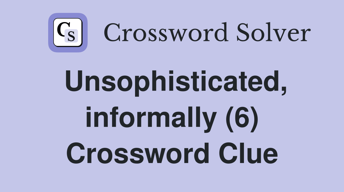 Unsophisticated, informally (6) Crossword Clue