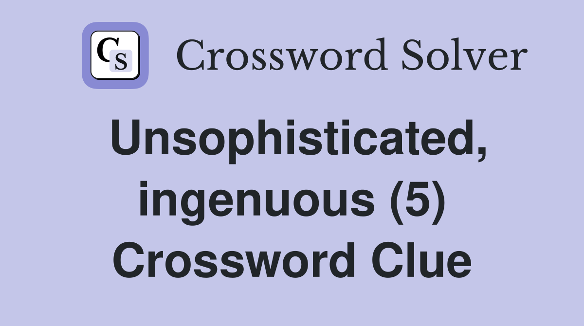 Unsophisticated, ingenuous (5) Crossword Clue