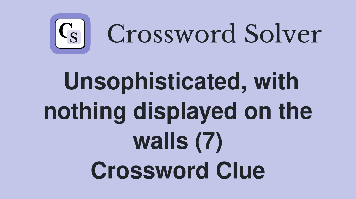 Unsophisticated, with nothing displayed on the walls (7) Crossword Clue