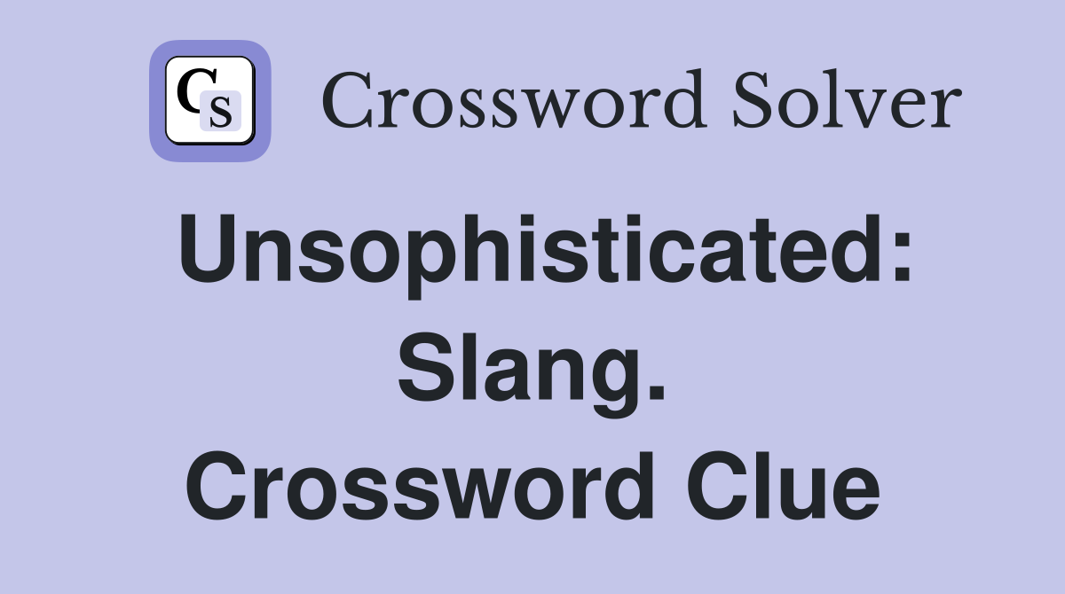 Unsophisticated: Slang. Crossword Clue