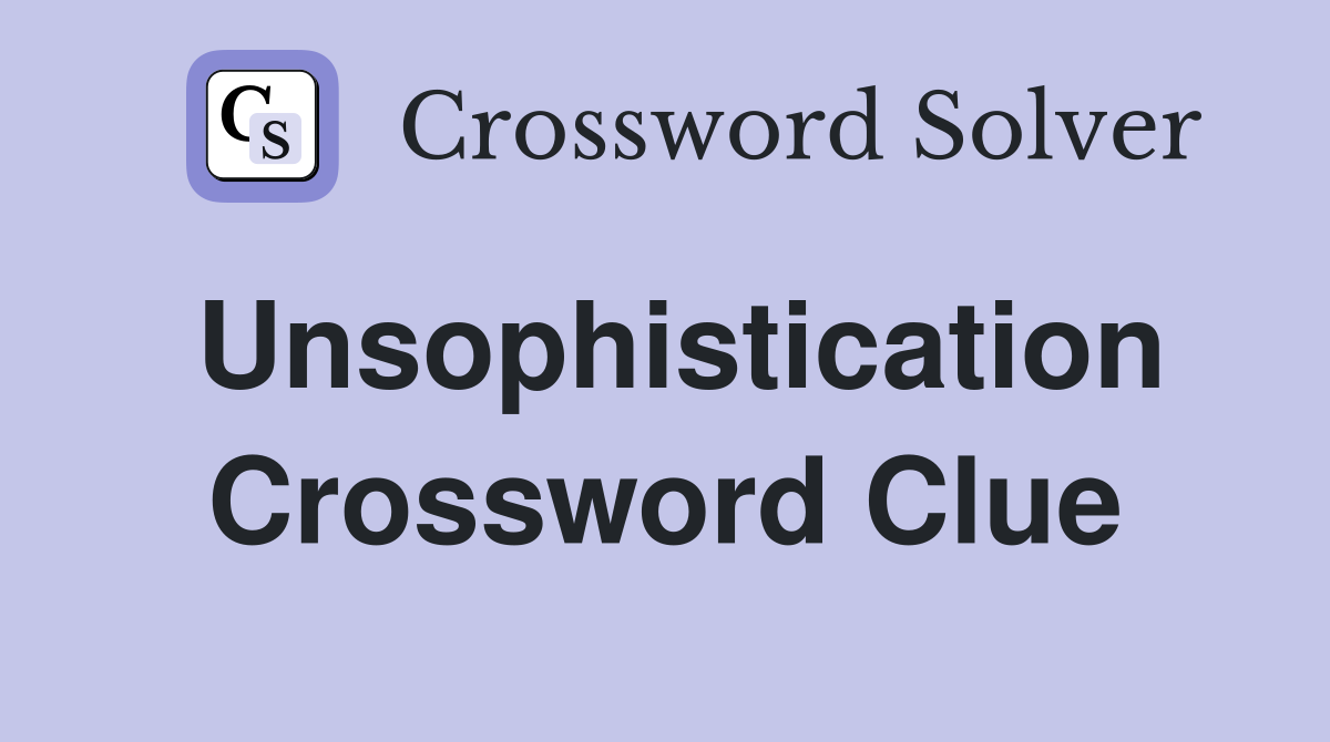 Unsophistication Crossword Clue