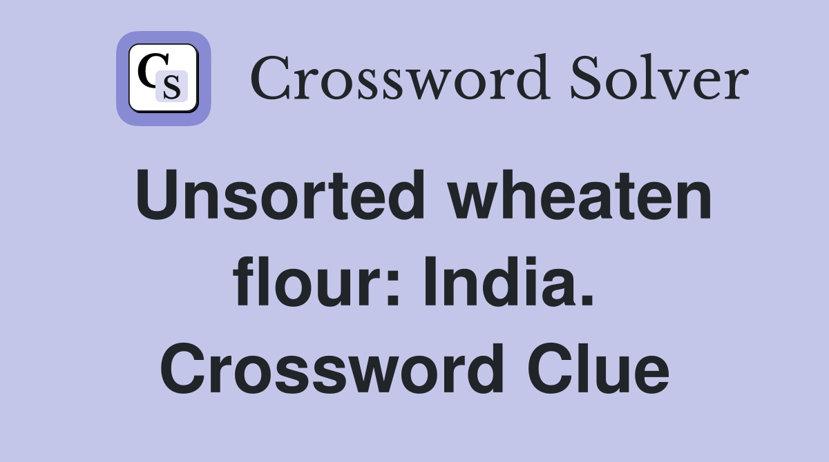 Unsorted wheaten flour: India. Crossword Clue