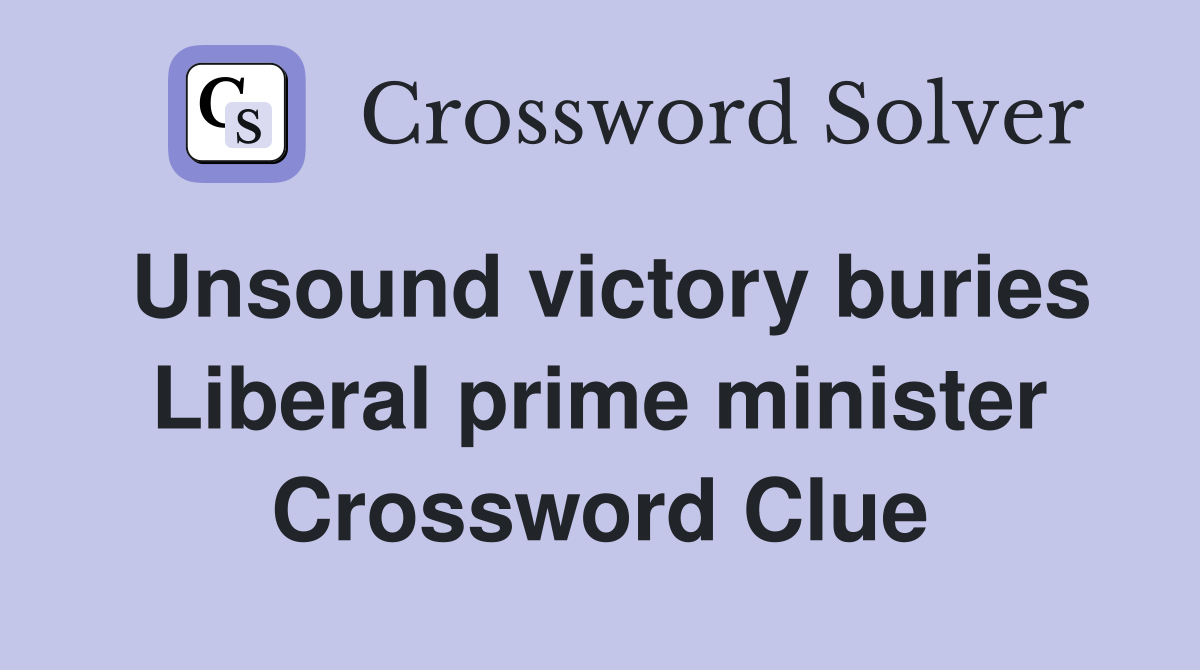 Unsound victory buries Liberal prime minister Crossword Clue