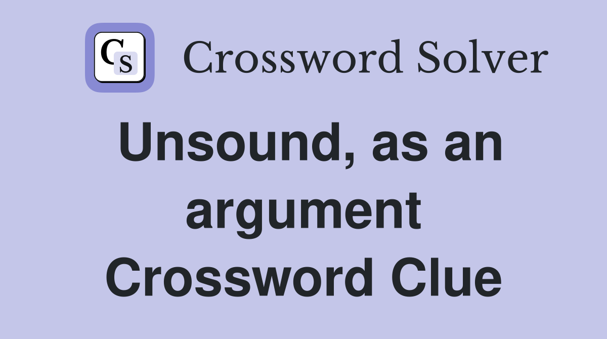 Unsound, as an argument Crossword Clue