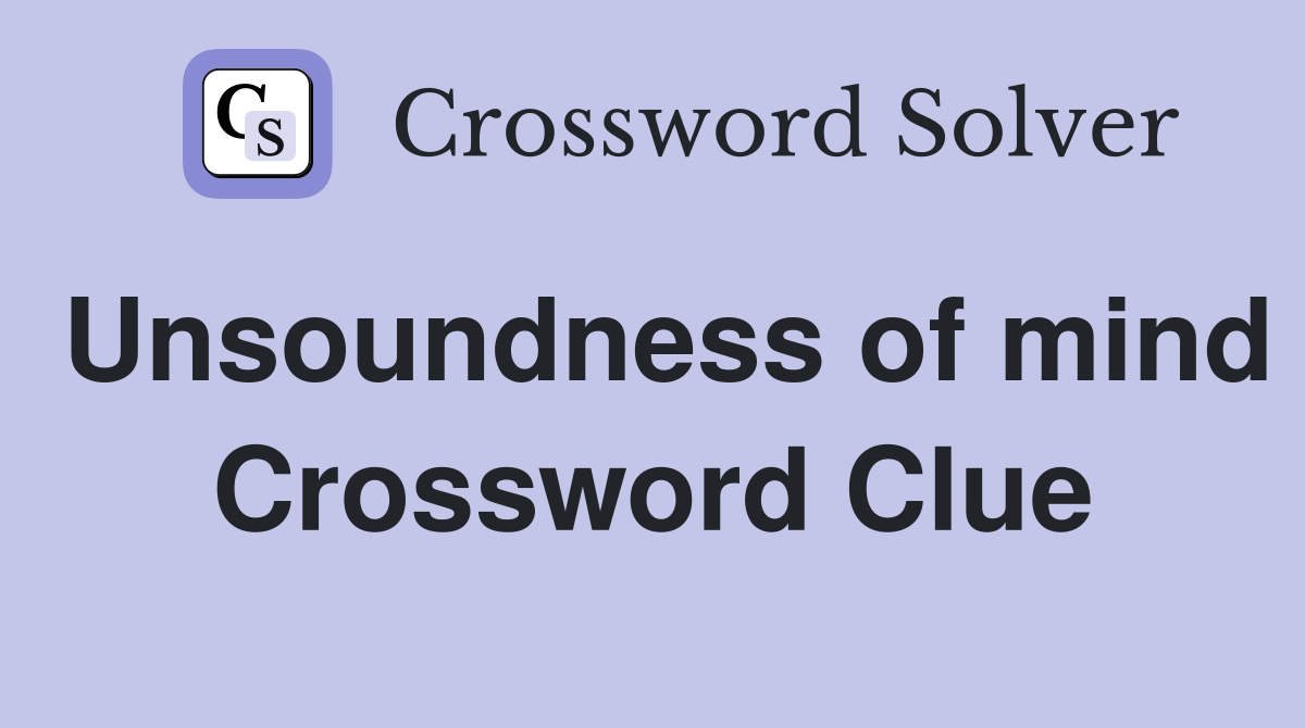Unsoundness of mind Crossword Clue