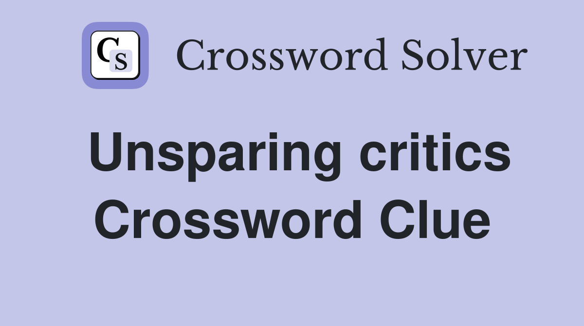 Unsparing critics Crossword Clue