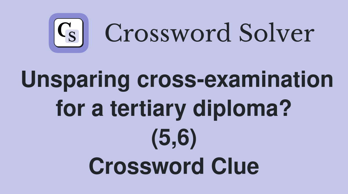 Unsparing cross-examination for a tertiary diploma? (5,6) Crossword Clue