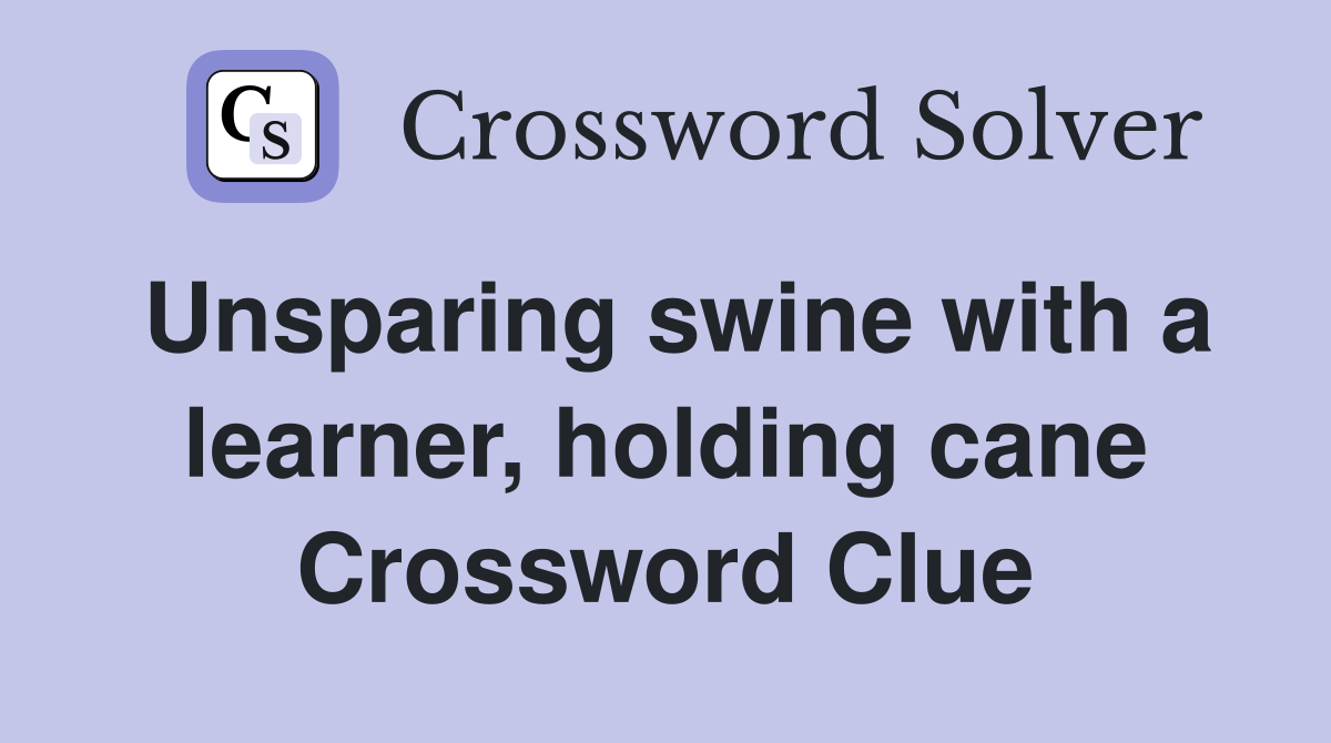 Unsparing swine with a learner, holding cane Crossword Clue