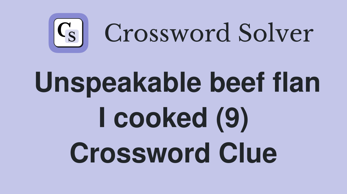 Unspeakable beef flan I cooked (9) Crossword Clue
