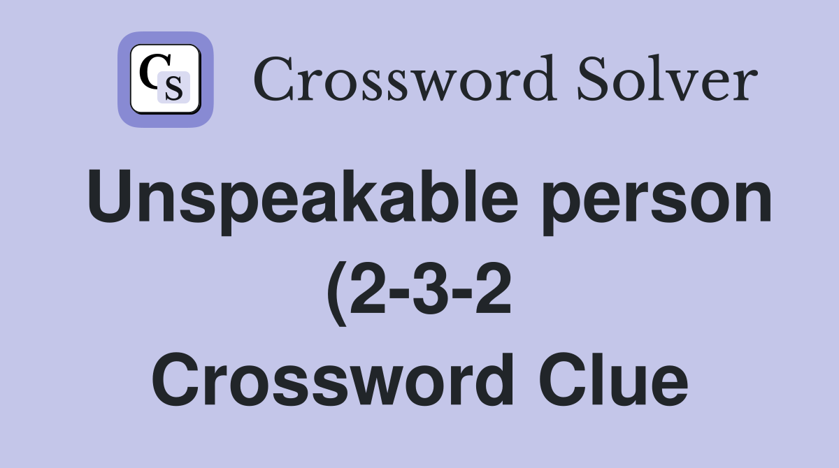 Unspeakable person (2 3 2) Crossword Clue Answers Crossword Solver Unspeakable person (2 3 2) Crossword Clue Answers Crossword Solver
