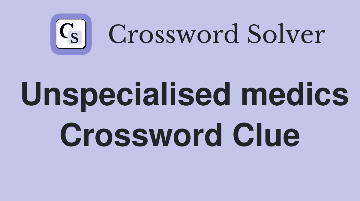 Unspecialised medics Crossword Clue