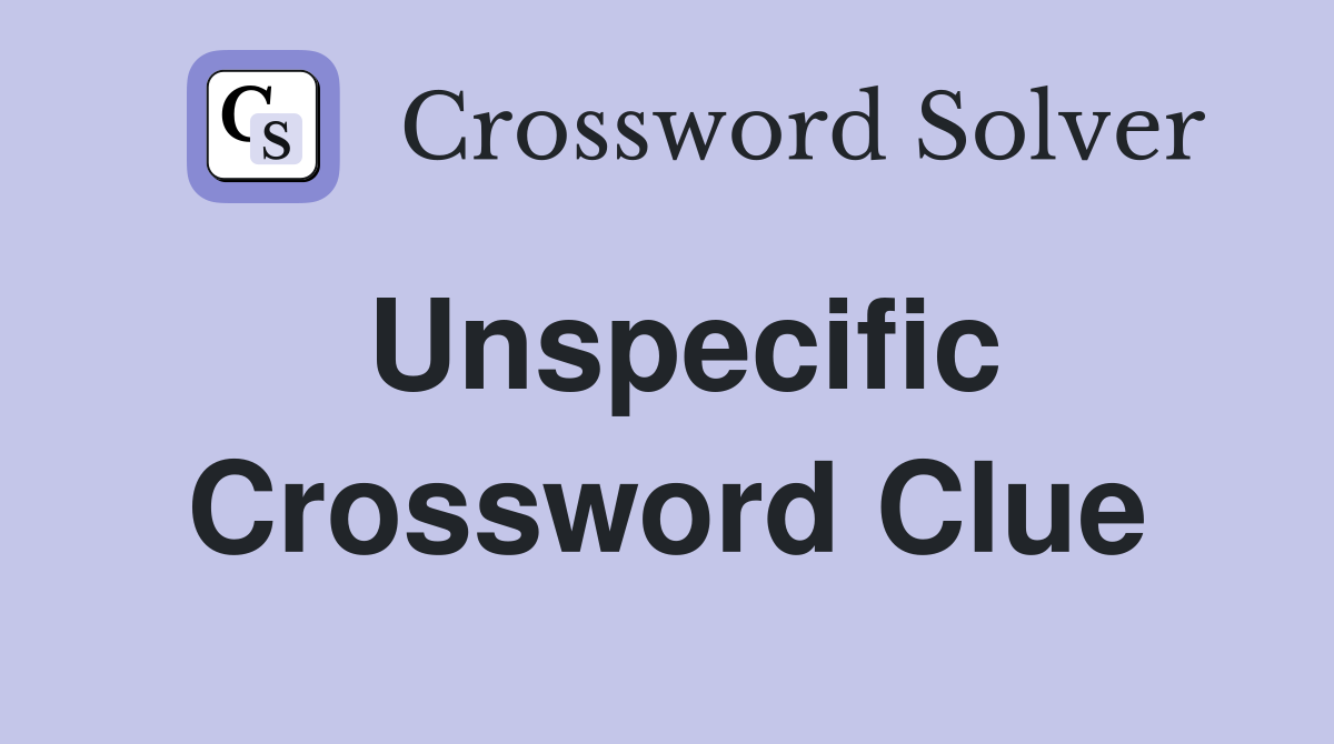 Unspecific Crossword Clue