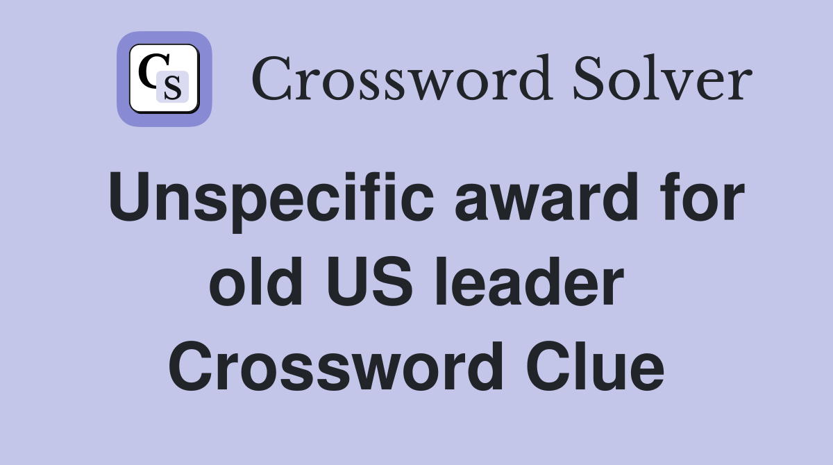 Unspecific award for old US leader Crossword Clue