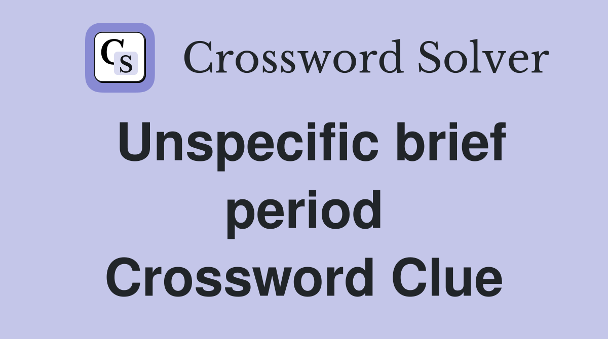 Unspecific brief period Crossword Clue