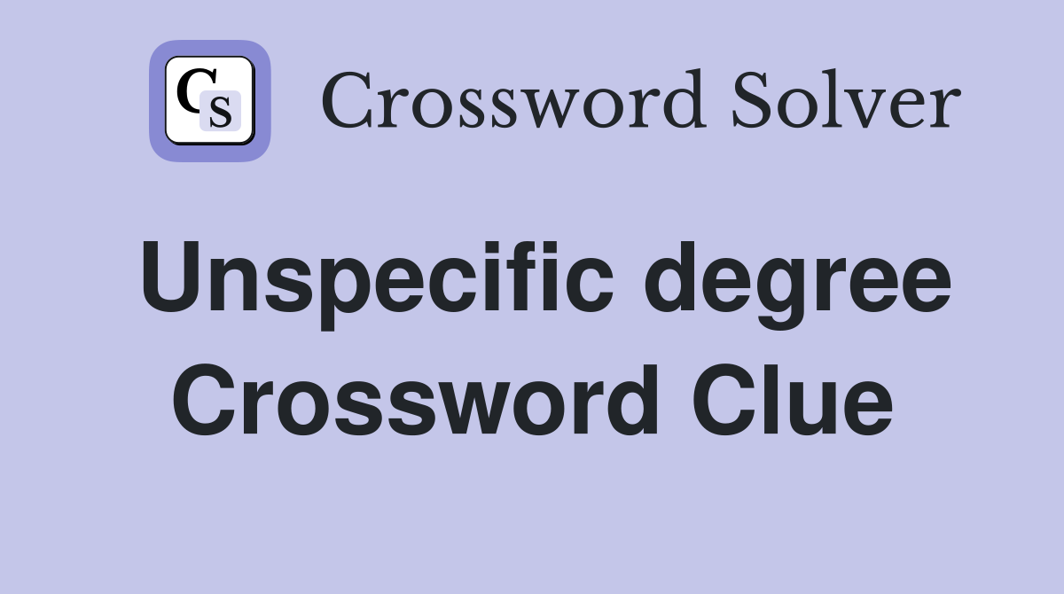 Unspecific degree Crossword Clue