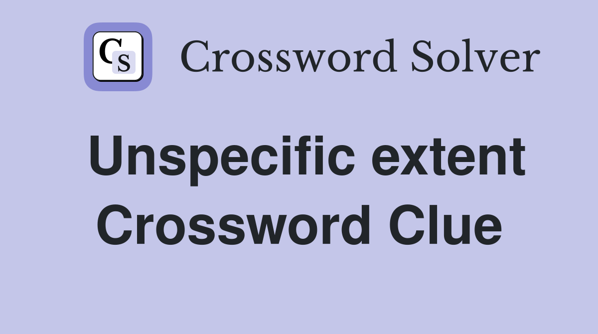 Unspecific extent Crossword Clue