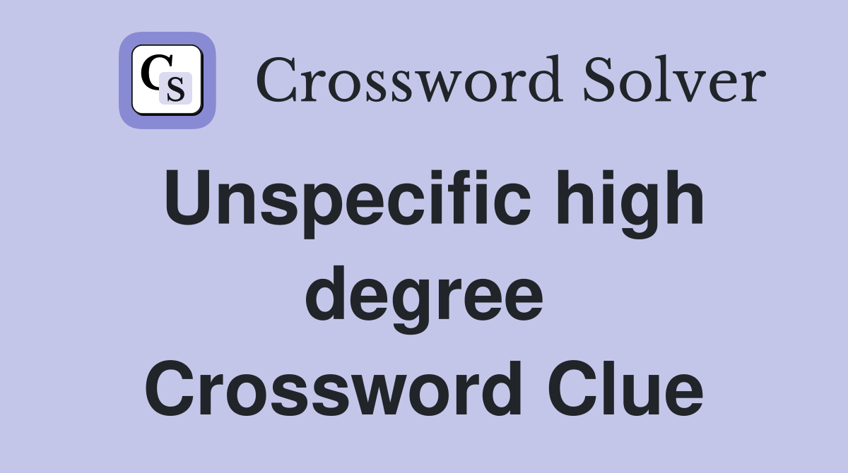 Unspecific high degree Crossword Clue