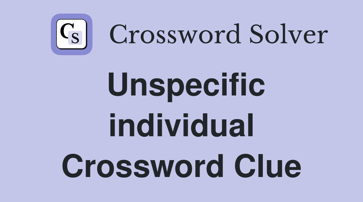 Unspecific individual Crossword Clue
