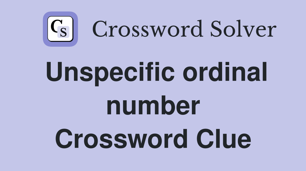 Unspecific ordinal number Crossword Clue