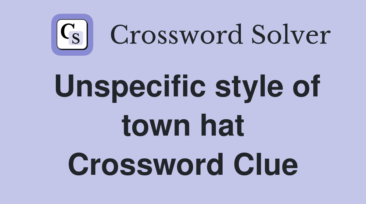 Unspecific style of town hat Crossword Clue