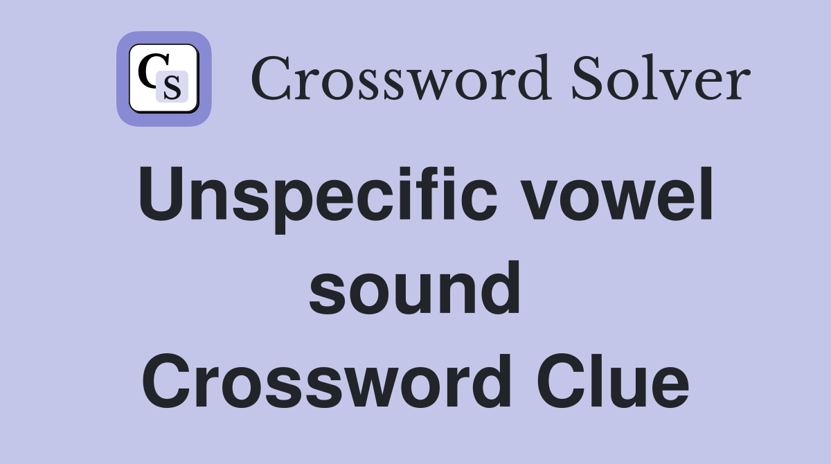 Unspecific vowel sound Crossword Clue