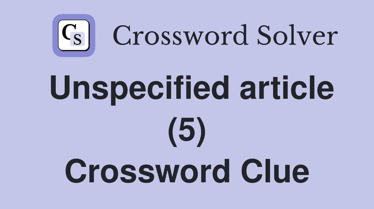 Unspecified article (5) Crossword Clue