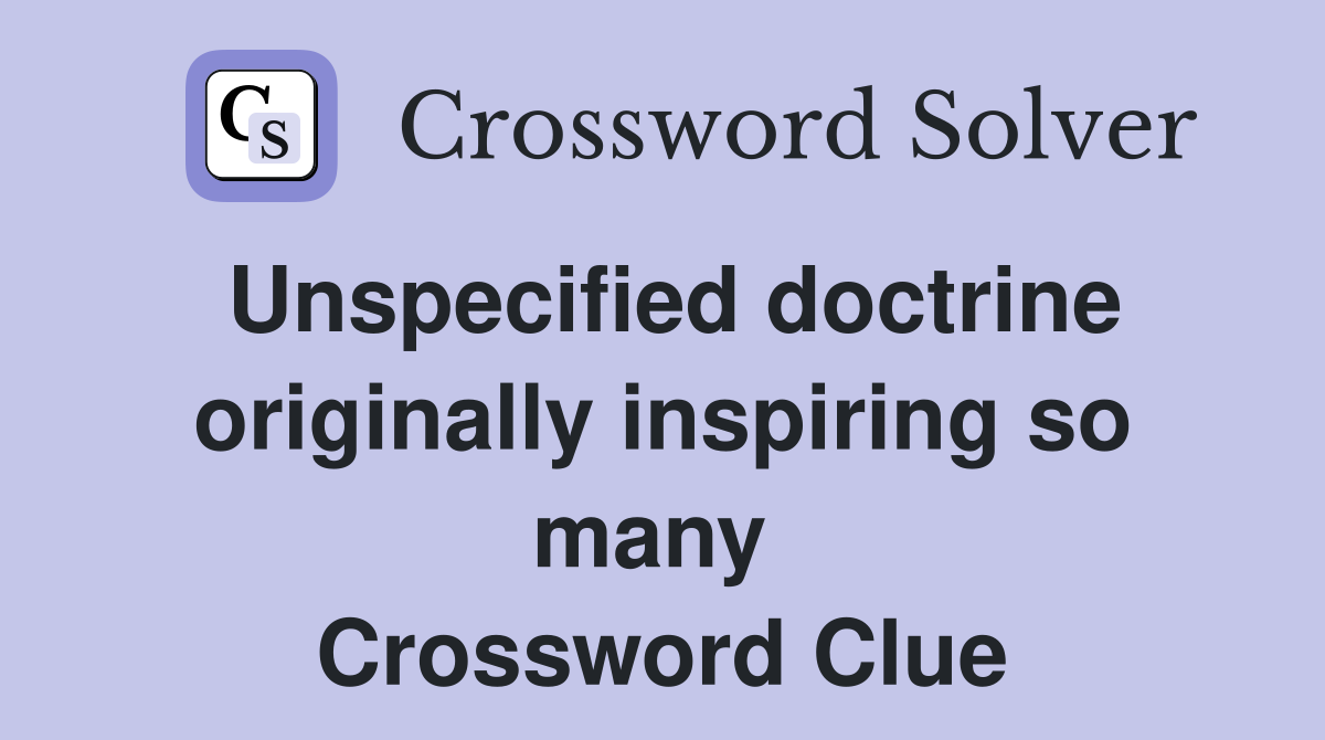 Unspecified doctrine originally inspiring so many  Crossword Clue