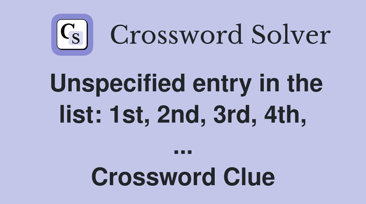 Unspecified entry in the list: 1st, 2nd, 3rd, 4th, ... Crossword Clue