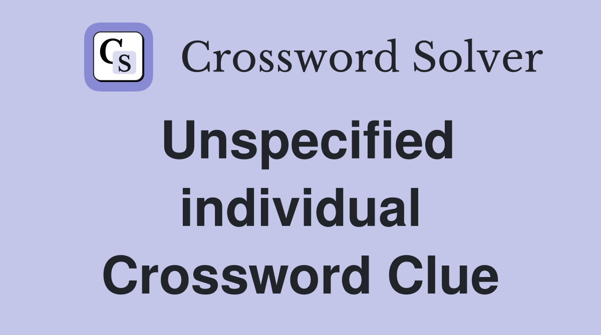 Unspecified individual Crossword Clue