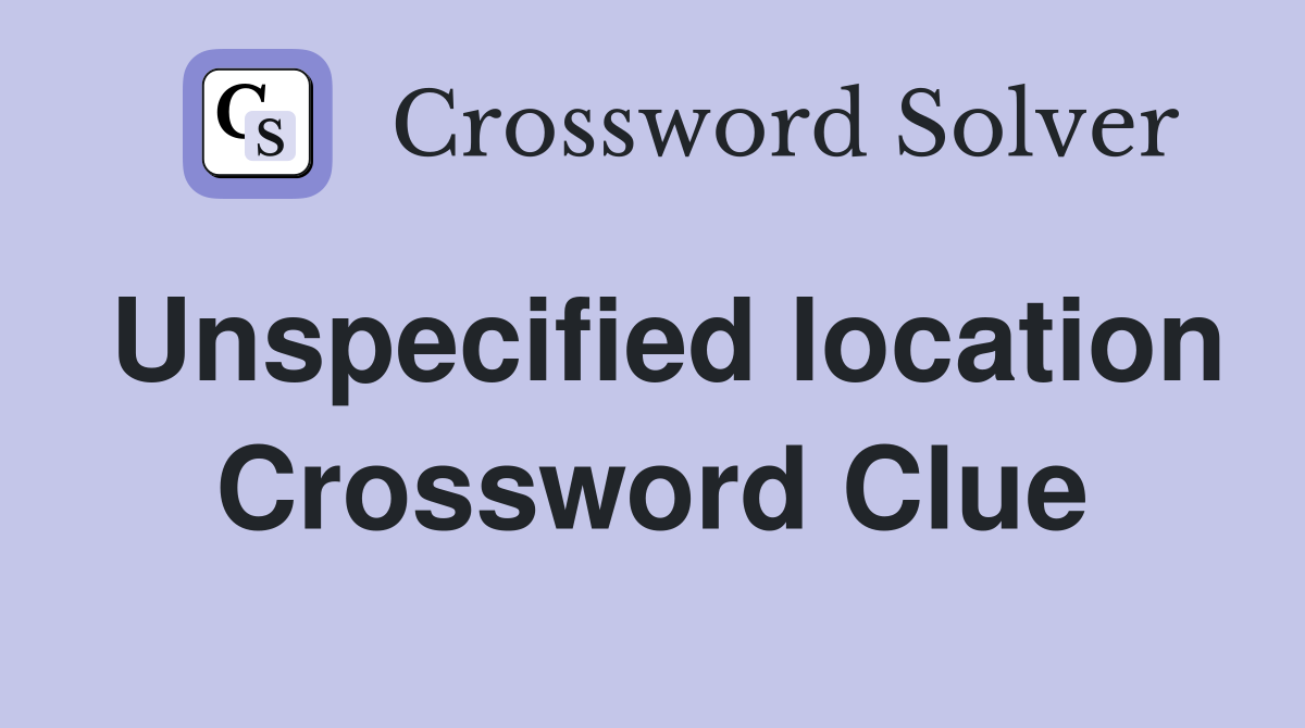 Unspecified location Crossword Clue