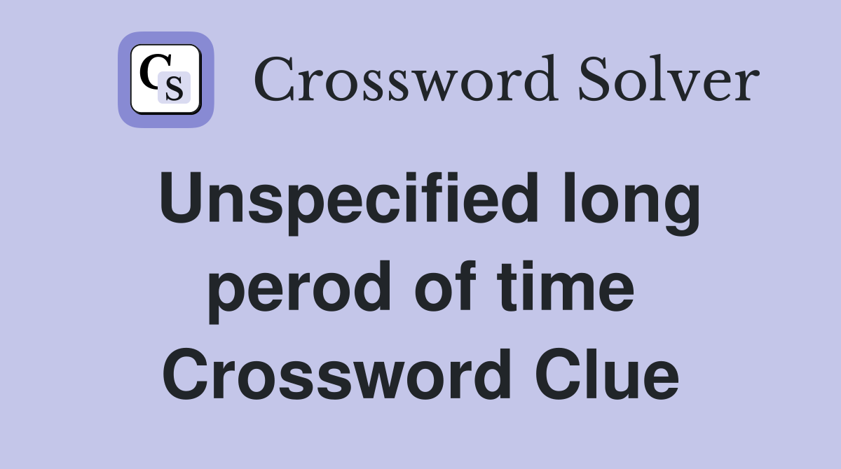 Unspecified long perod of time Crossword Clue