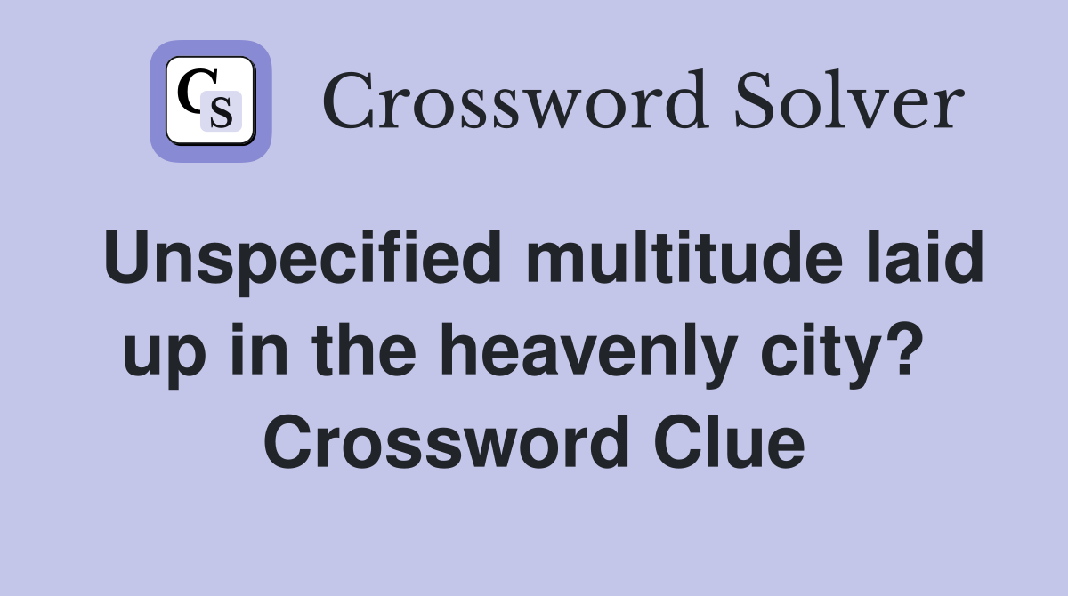 Unspecified multitude laid up in the heavenly city?  Crossword Clue