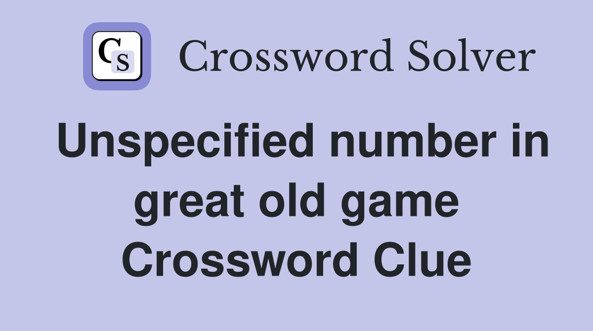 Unspecified number in great old game Crossword Clue