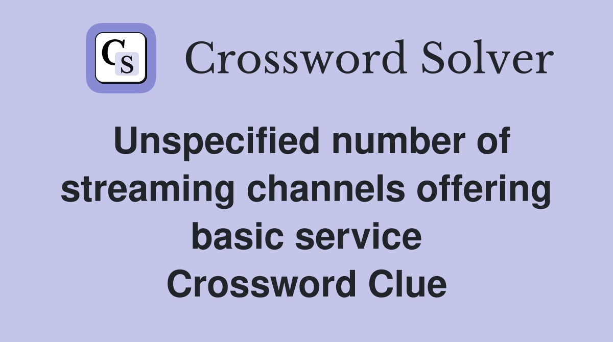 Unspecified number of streaming channels offering basic service Crossword Clue