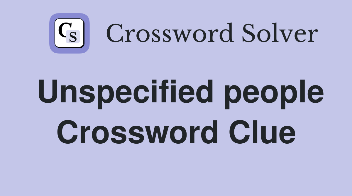 Unspecified people Crossword Clue