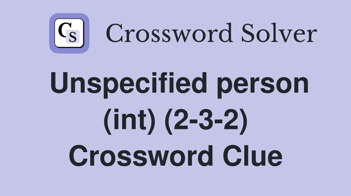 Unspecified person (int) (2-3-2) Crossword Clue